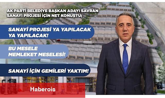 Ak Parti Belediye Başkan Adayı Savran'dan Sanayicilere 'Bana Güvenin' Mesajı