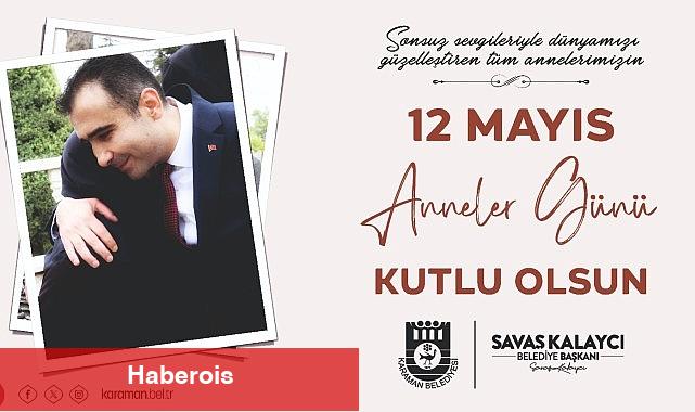 Karaman Belediye Başkanı Savaş Kalaycı, 12 Mayıs Anneler Günü dolayısıyla bir mesaj yayınlayarak tüm annelerin Anneler Günü'nü kutladı