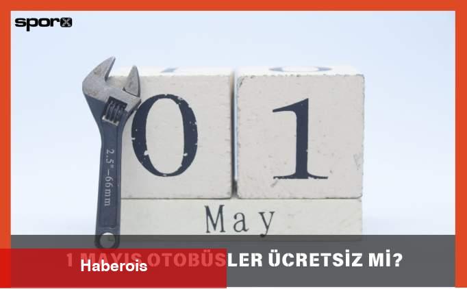 1 Mayıs Otobüsler Fiyatsız mi? 2025 | 1 Mayıs Toplu Taşıma Fiyatsız mi? (İstanbul, Ankara, İzmir)