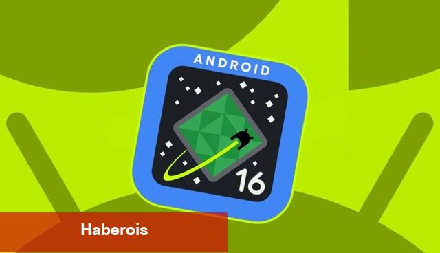 Android 16 resmen tanıtıldı: Orijinal dizaynıyla geliyor! - Haberois Android 16 resmen tanıtıldı: Orijinal dizaynıyla geliyor!