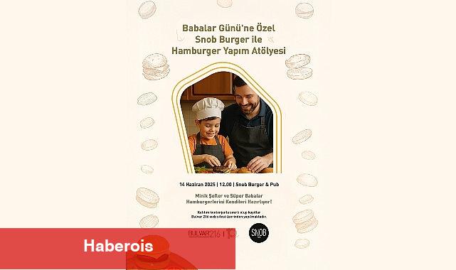Babalar Günü'ne lezzetli ve eğlenceli bir başlangıç: Bulvar 216'da Baba-Çocuk Hamburger Atölyesi!