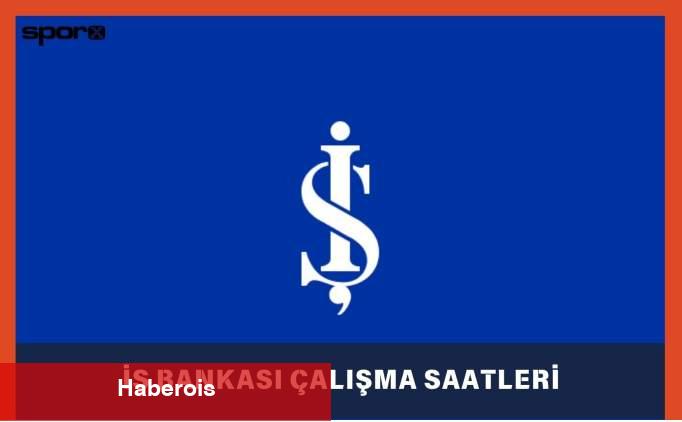 İş Bankası Cumartesi-Pazar Açık Mı? 2025 | İş Bankası Hafta Sonu Şube Çalışma Saatleri 2025