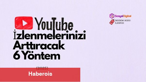 YouTube'da İzlenmelerinizi Arttıracak 6 Prosedür (2025)